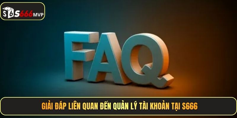 Giải đáp liên quan đến quản lý tài khoản tại S666