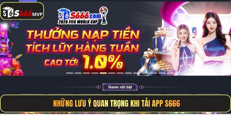 Những lưu ý quan trọng khi tải app S666