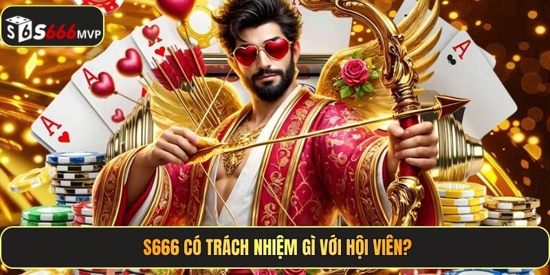 S666 có trách nhiệm gì với hội viên?