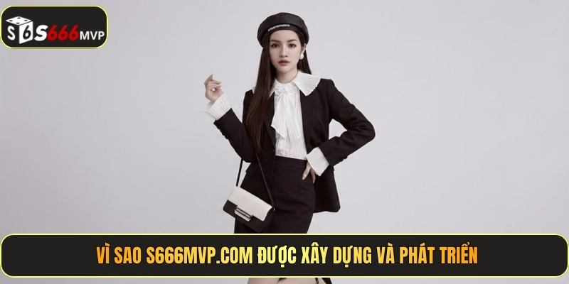Vì sao s666.credit được xây dựng và phát triển